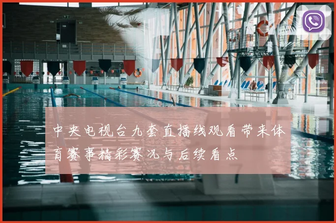 中央电视台九套直播线观看带来体育赛事精彩赛况与后续看点