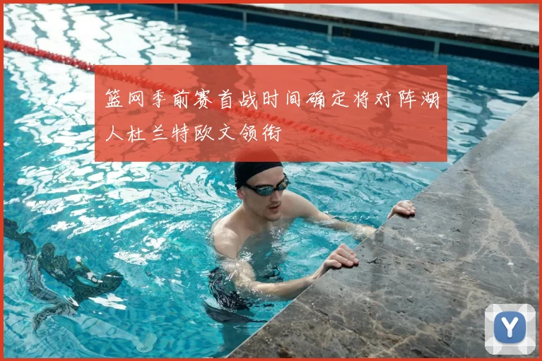 篮网季前赛首战时间确定将对阵湖人杜兰特欧文领衔