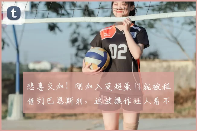 悲喜交加！刚加入英超豪门就被租借到巴恩斯利，这波操作让人看不懂！_徐彬_英甲_中国