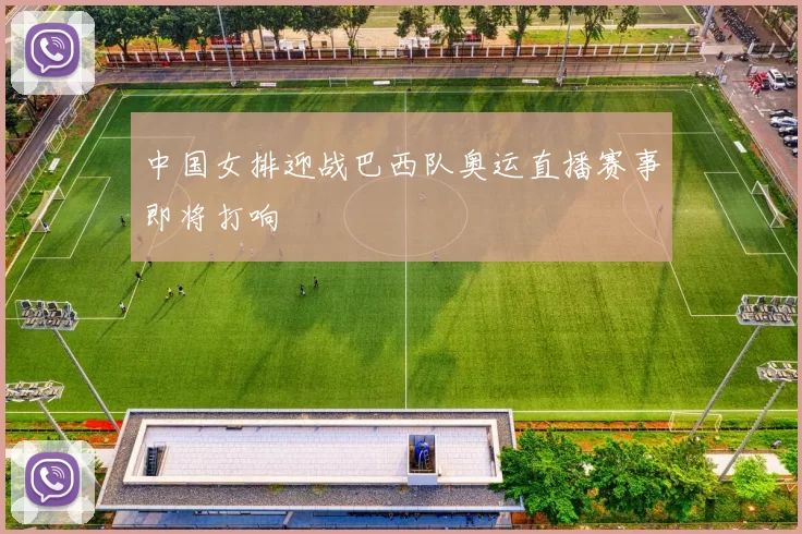 中国女排迎战巴西队奥运直播赛事即将打响